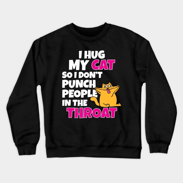 I Hug My Cats So I Don't Punch People In The Throat Crewneck Sweatshirt by Work Memes